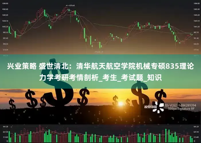 兴业策略 盛世清北：清华航天航空学院机械专硕835理论力学考研考情剖析_考生_考试题_知识