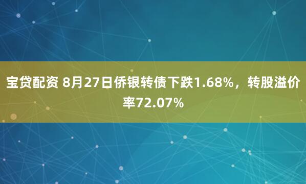 宝贷配资 8月27日侨银转债下跌1.68%，转股溢价率72.07%