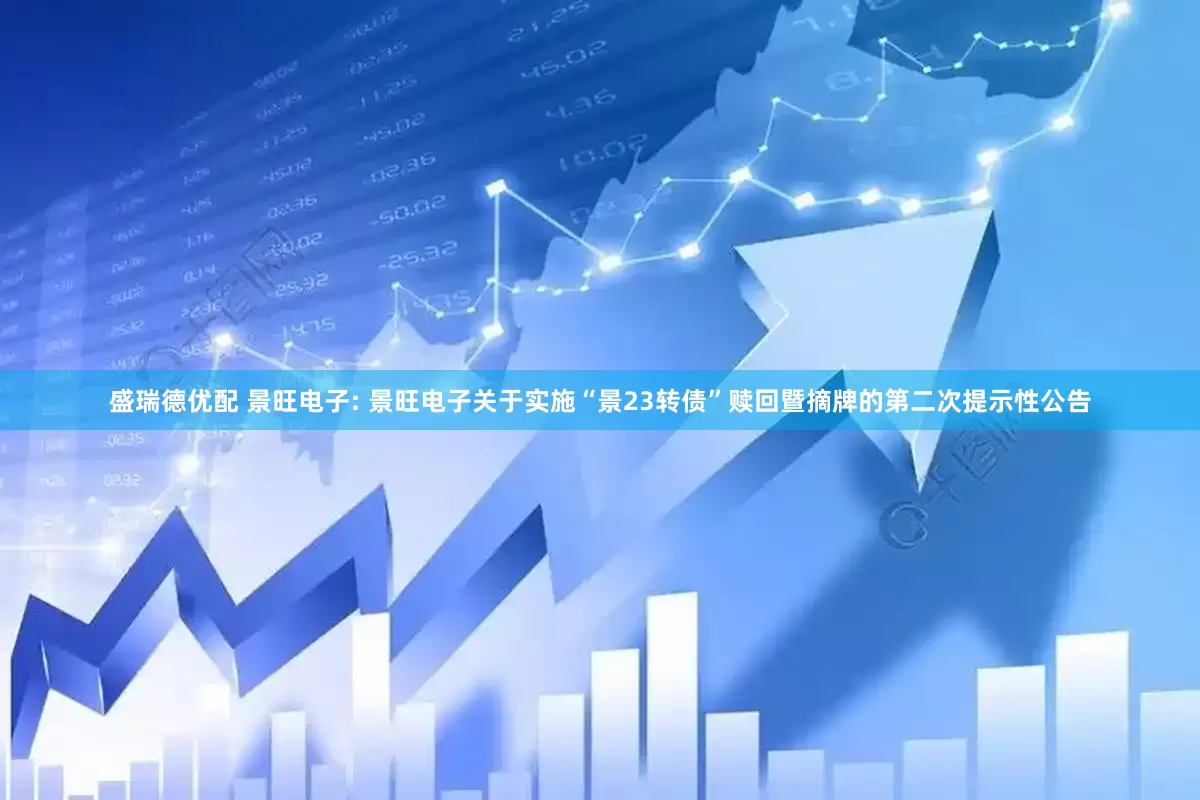 盛瑞德优配 景旺电子: 景旺电子关于实施“景23转债”赎回暨摘牌的第二次提示性公告